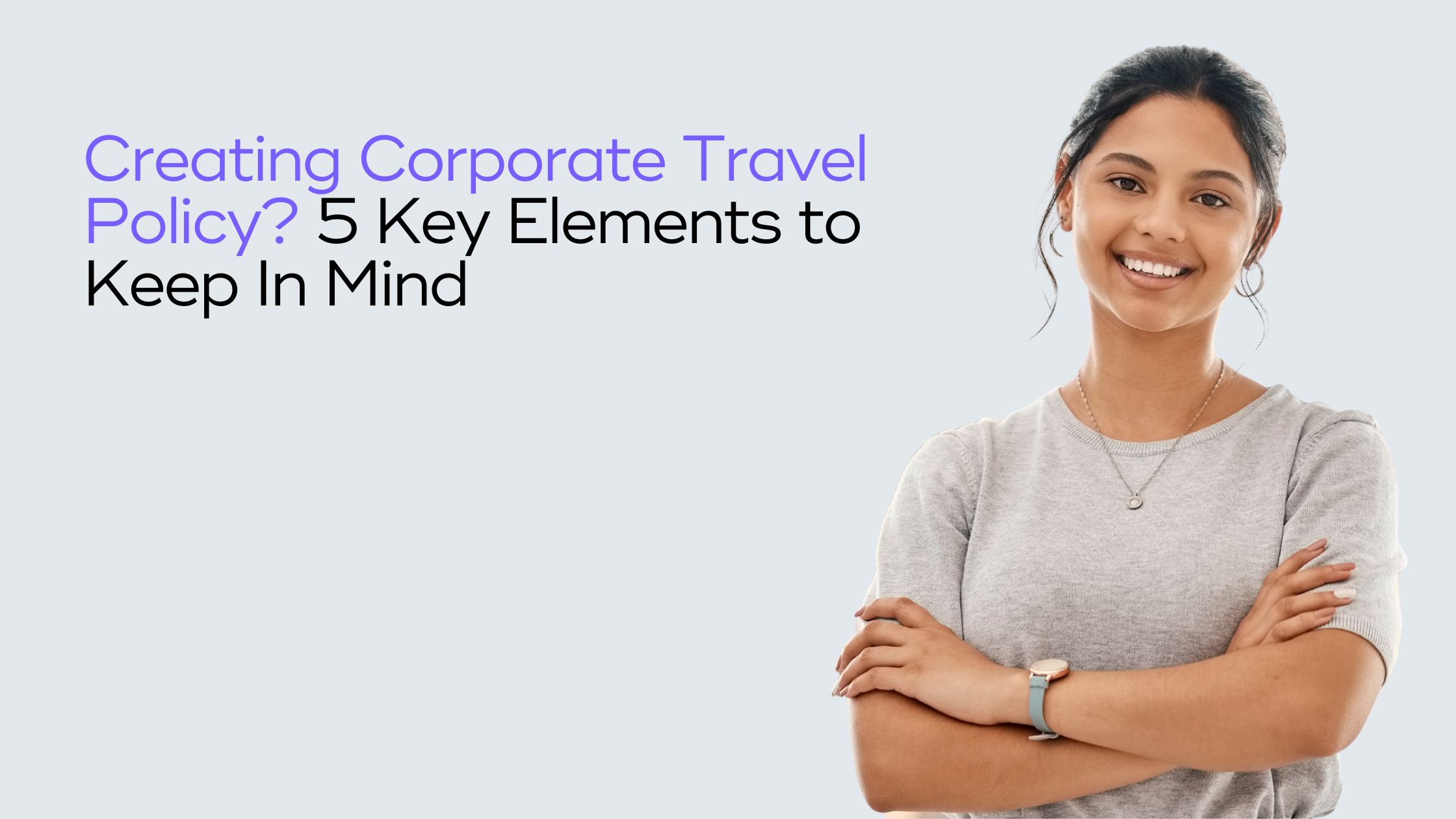 You are currently viewing 5 Key Areas to Focus on When Creating Your Corporate Travel Policy