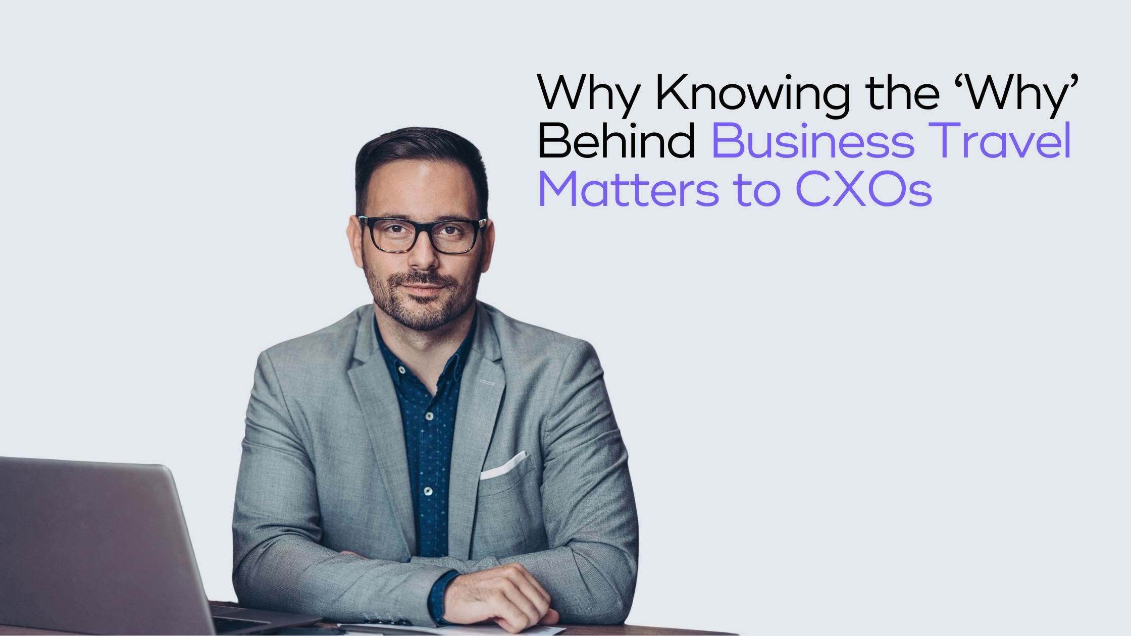You are currently viewing Business Travel Purpose: Why the ‘Why’ Should Matter to Every CXO