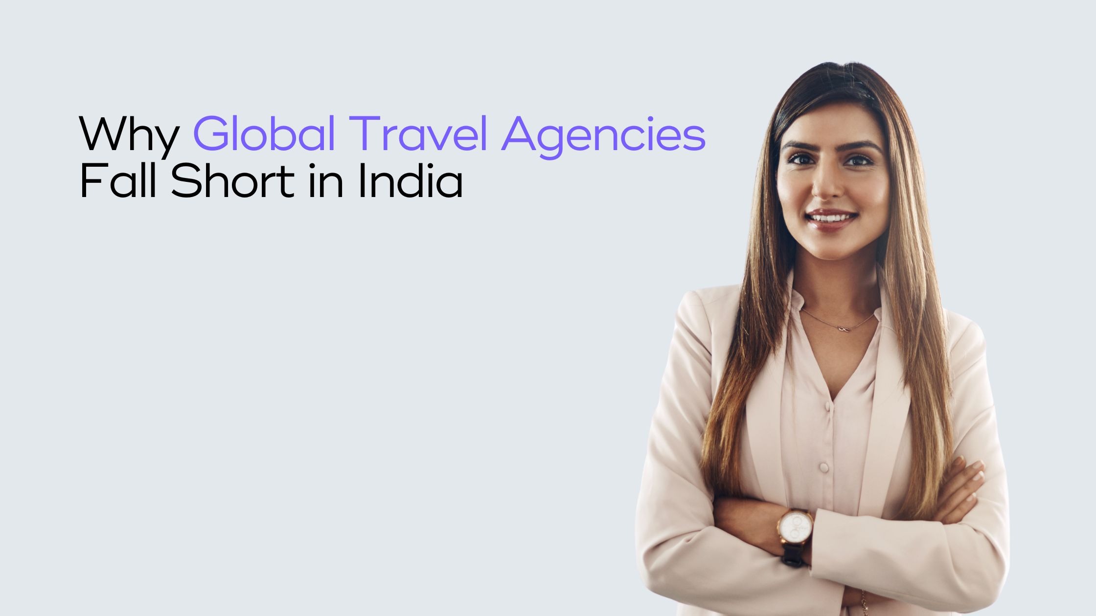 You are currently viewing Why a Global Travel Agency Doesn’t Always Work for Indian Businesses