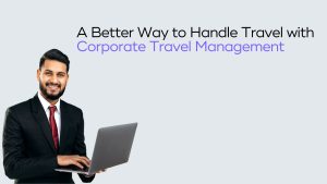 Read more about the article Top 10 Benefits of Leveraging Corporate Travel Management Company