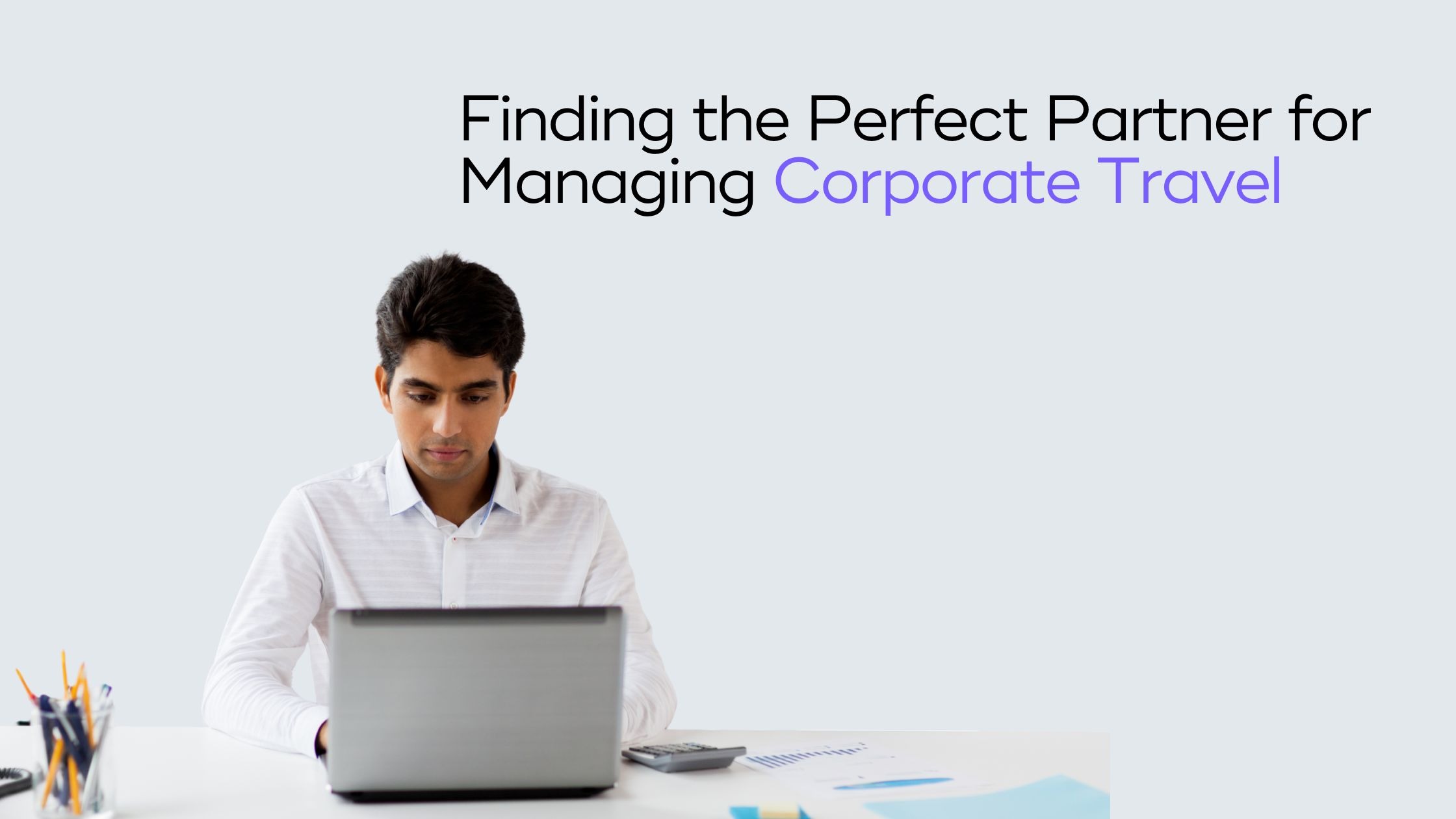 You are currently viewing How to Choose the Right Partner for Managing Corporate Travel