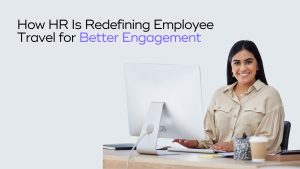 Read more about the article Why Modern HR Teams Are Redesigning Travel for Employee Experience